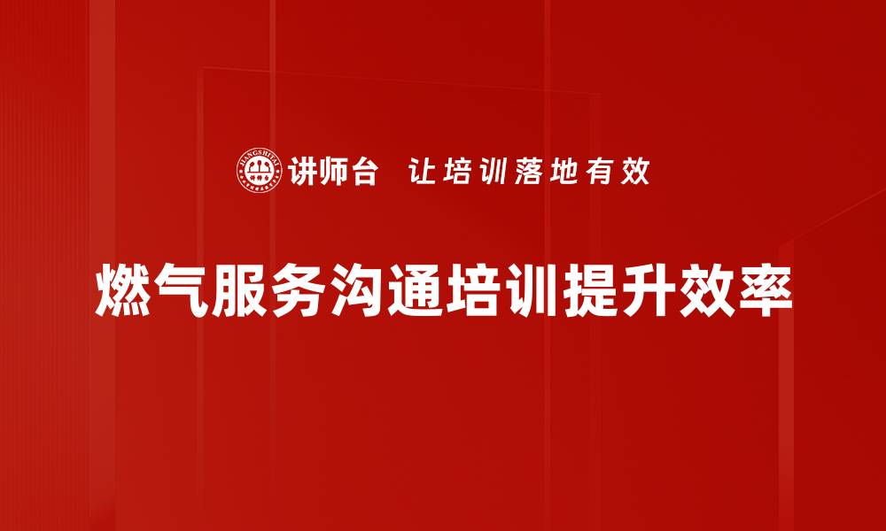 燃气服务沟通培训提升效率