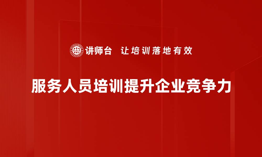 文章提升服务质量的秘诀：全面解析服务人员培训的重要性的缩略图