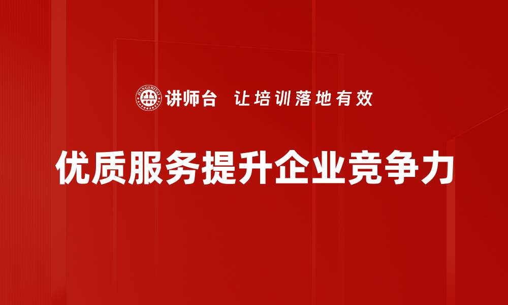 文章塑造优质服务形象提升品牌竞争力的秘诀的缩略图