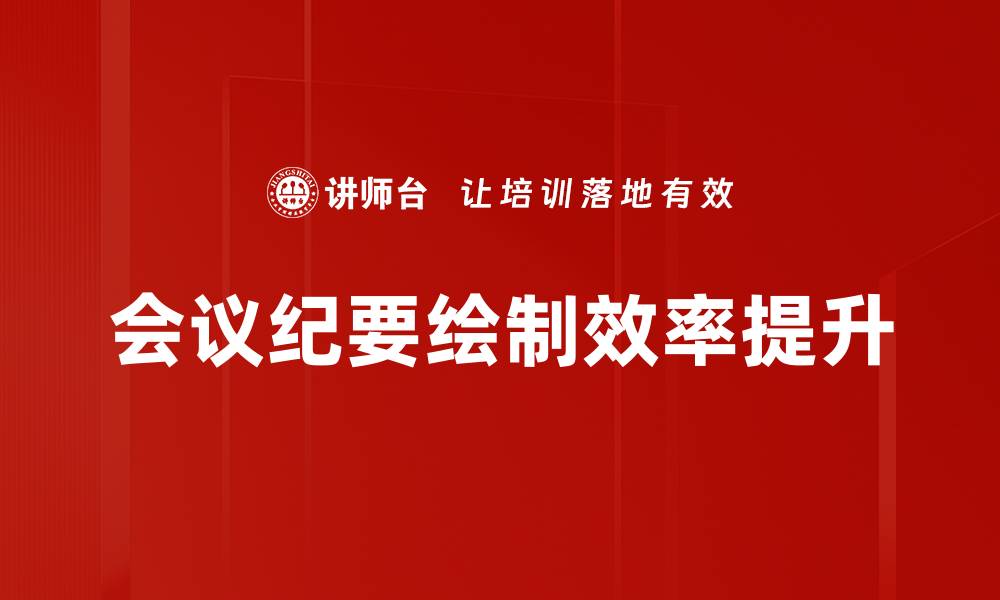 文章高效会议纪要绘制技巧，提升团队沟通效率的缩略图