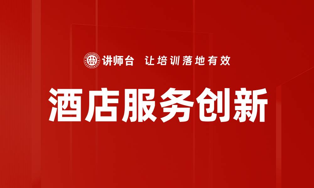 文章酒店服务创新：提升顾客体验的新策略与实践的缩略图