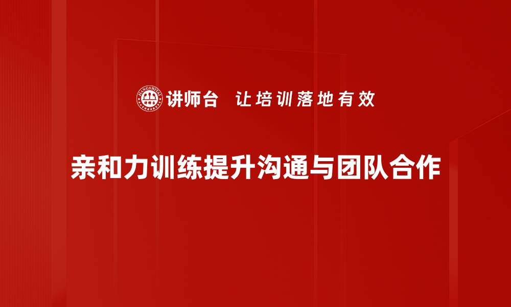 文章提升人际关系的秘密武器：亲和力训练全攻略的缩略图