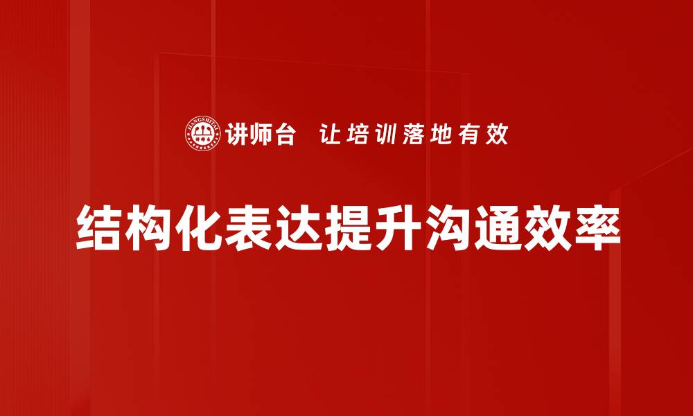 文章掌握结构化表达技巧提升沟通效率与影响力的缩略图