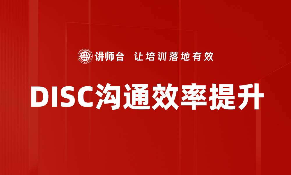文章掌握DISC沟通技巧，提升人际关系与职场表现的缩略图