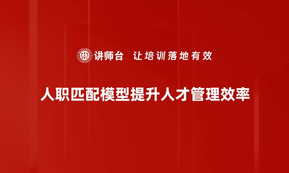文章探索人职匹配模型：提升职业发展与企业效率的利器的缩略图
