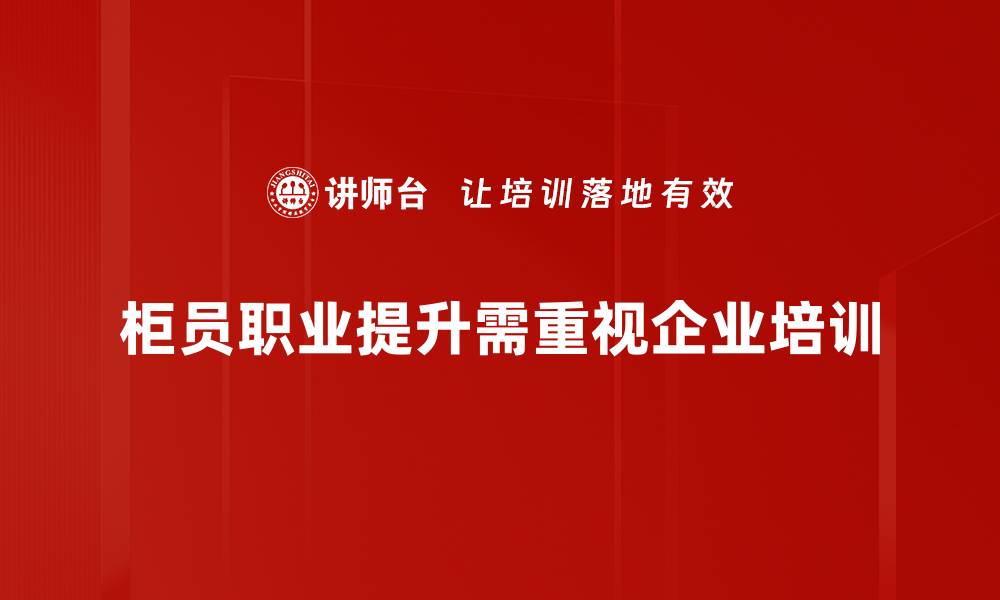 文章柜员职业提升攻略：职场进阶的成功秘籍的缩略图