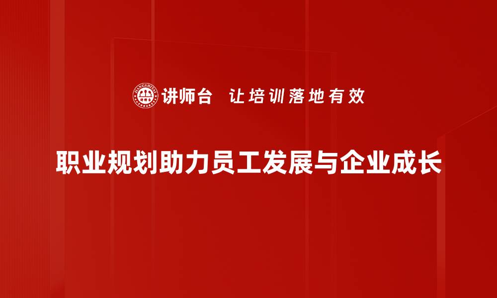 职业规划助力员工发展与企业成长