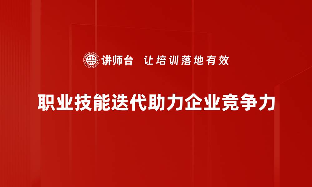 文章职业技能迭代时代：如何快速提升竞争力与就业能力的缩略图