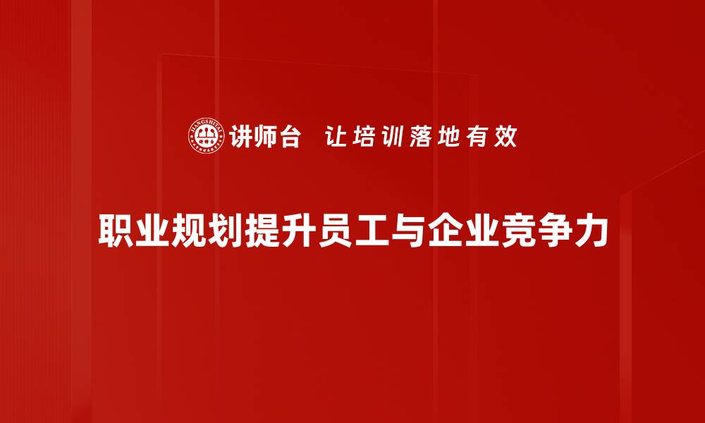 职业规划提升员工与企业竞争力