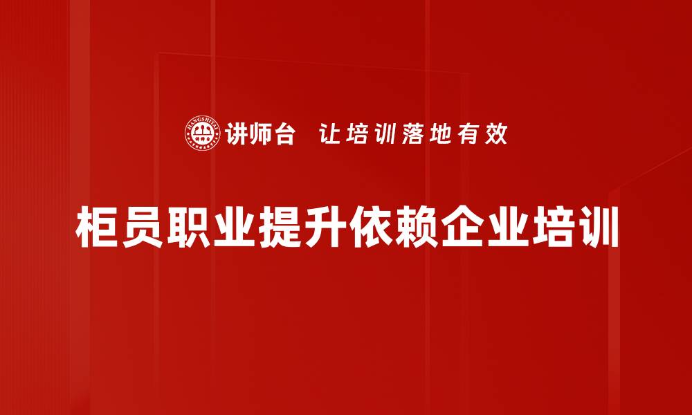 文章柜员职业提升秘籍：从入门到高级的成长之路的缩略图