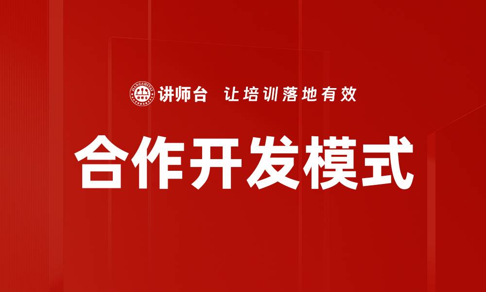 文章探索合作开发模式提升项目成功率的策略与实践的缩略图