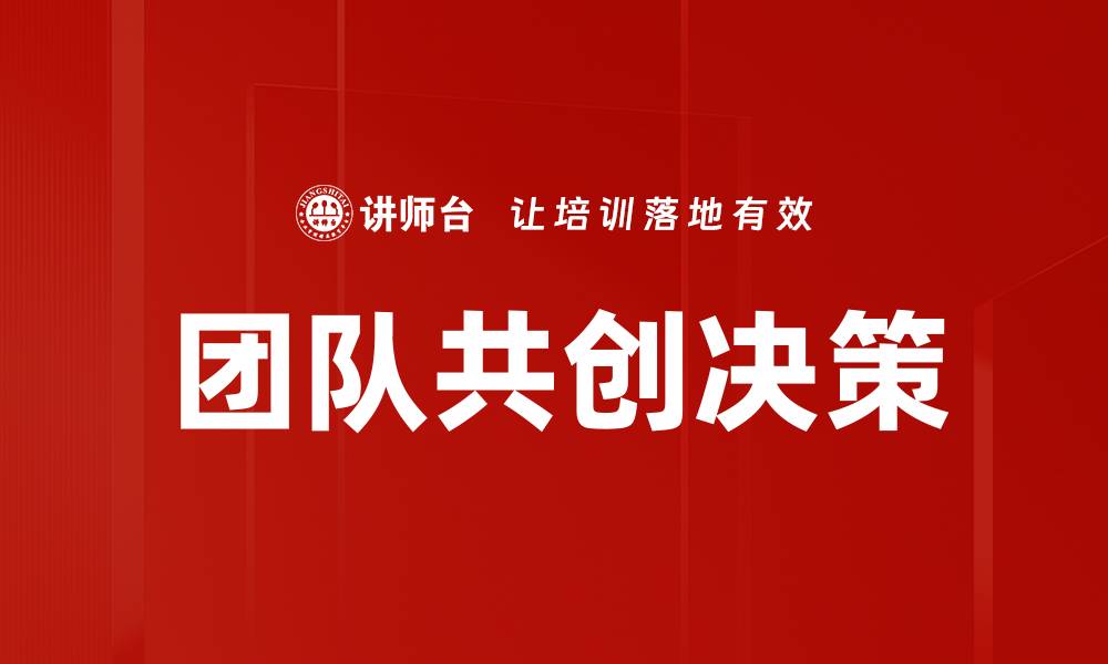 文章优化团队共创决策的有效策略与实践方法的缩略图