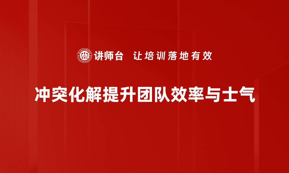 冲突化解提升团队效率与士气