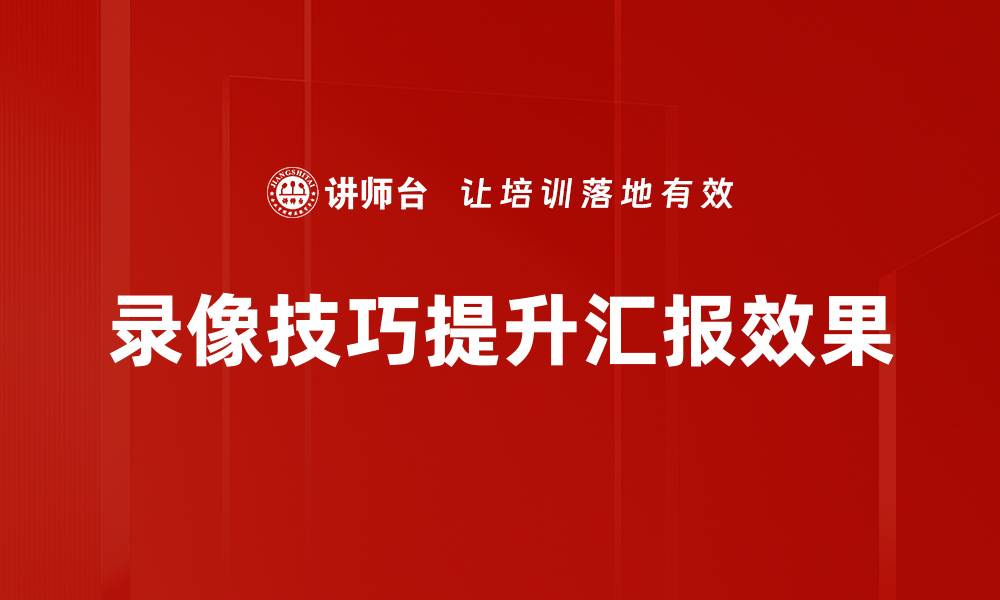 录像技巧提升汇报效果
