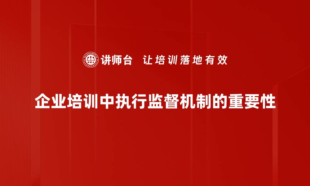 文章强化执行监督机制，提升管理效率与透明度的缩略图