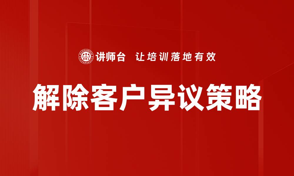 文章有效解除客户异议的五大策略与技巧的缩略图