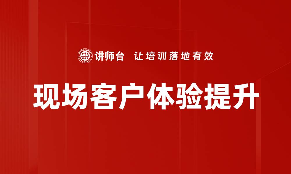 文章提升现场客户体验的五大关键策略的缩略图