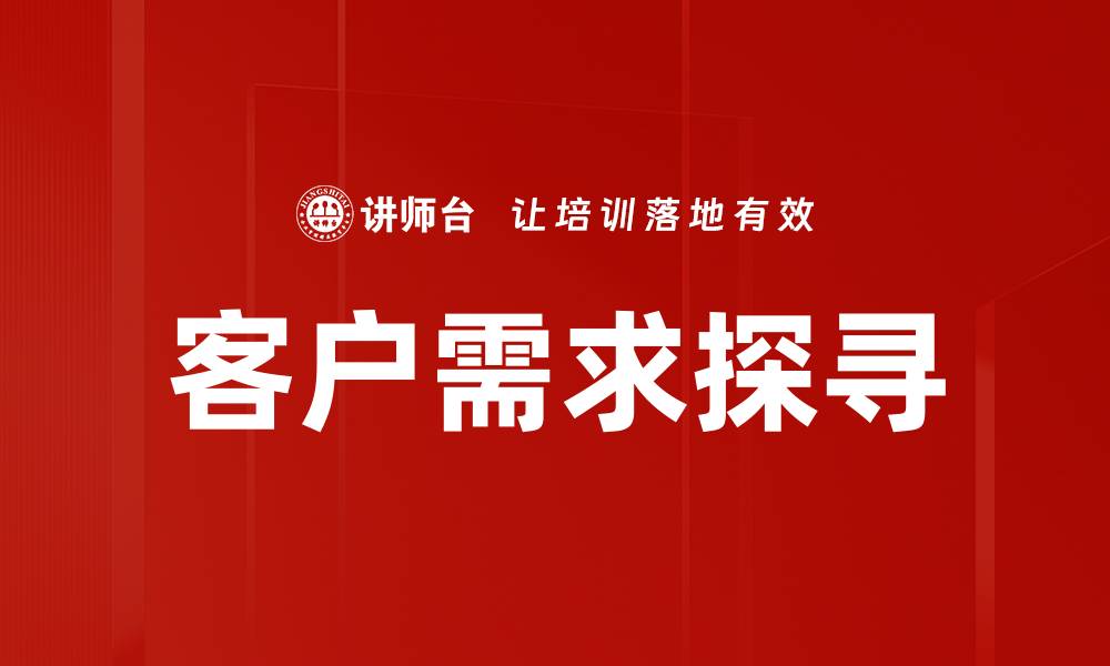 文章深入探索客户需求，提升企业竞争力的关键策略的缩略图