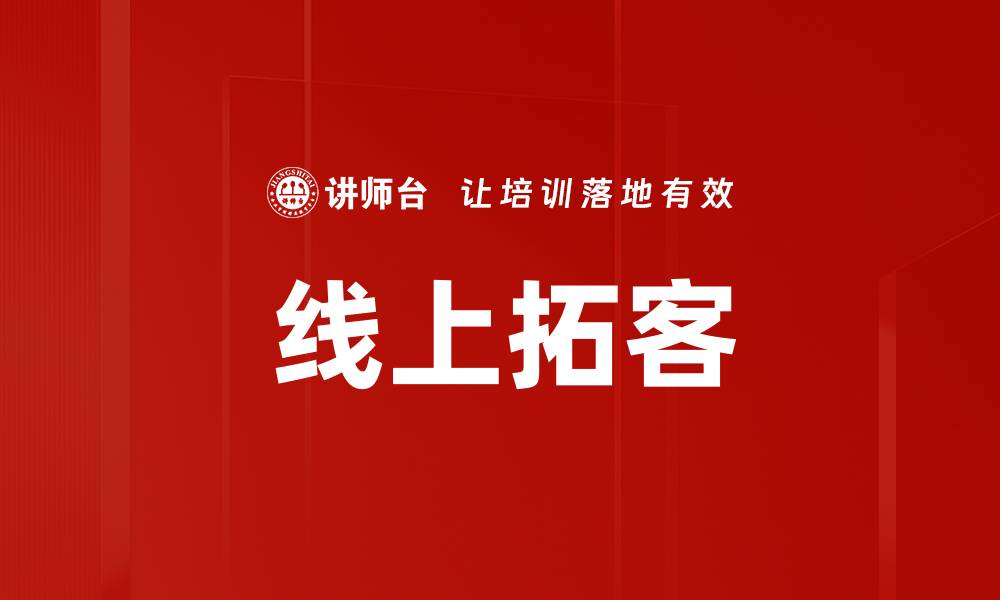 文章线上拓客的有效策略与技巧分享的缩略图