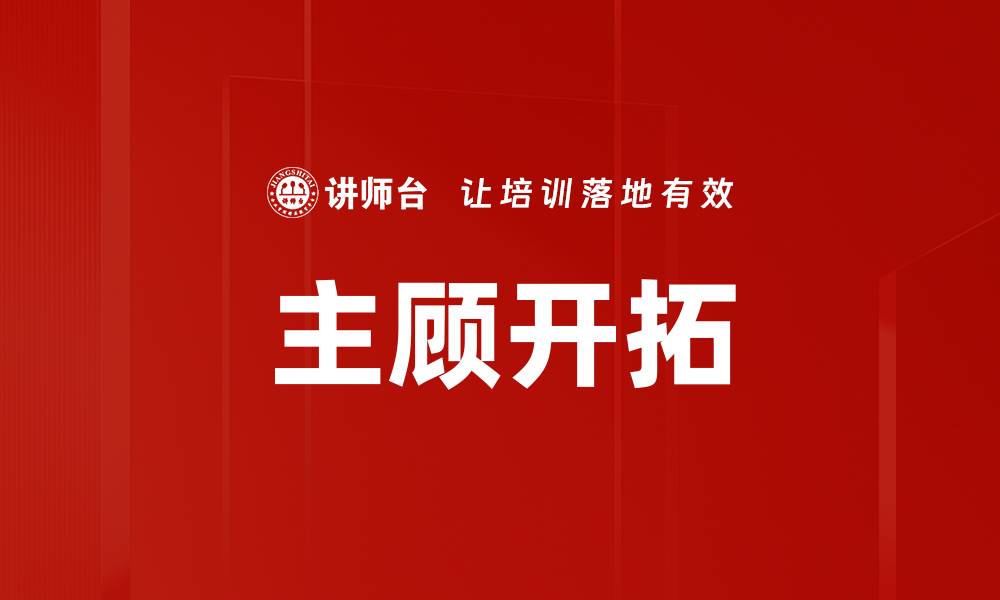 文章有效主顾开拓策略助力企业业绩飞升的缩略图