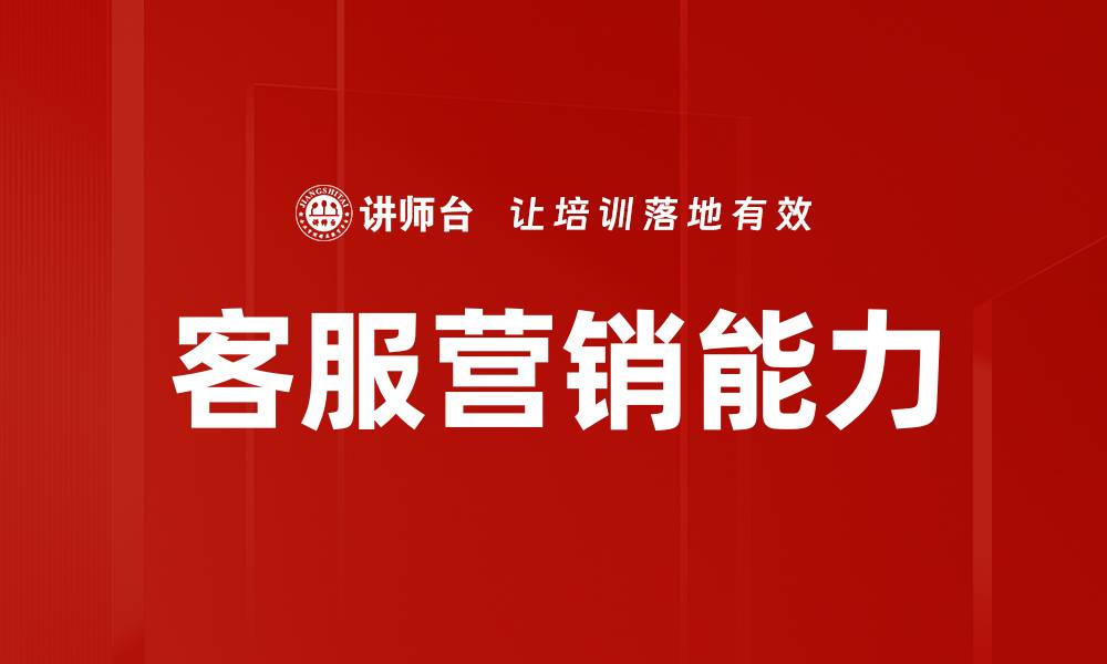 文章提升客服营销能力，助力企业业绩增长秘诀解析的缩略图