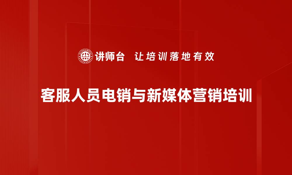 客服人员电销与新媒体营销培训