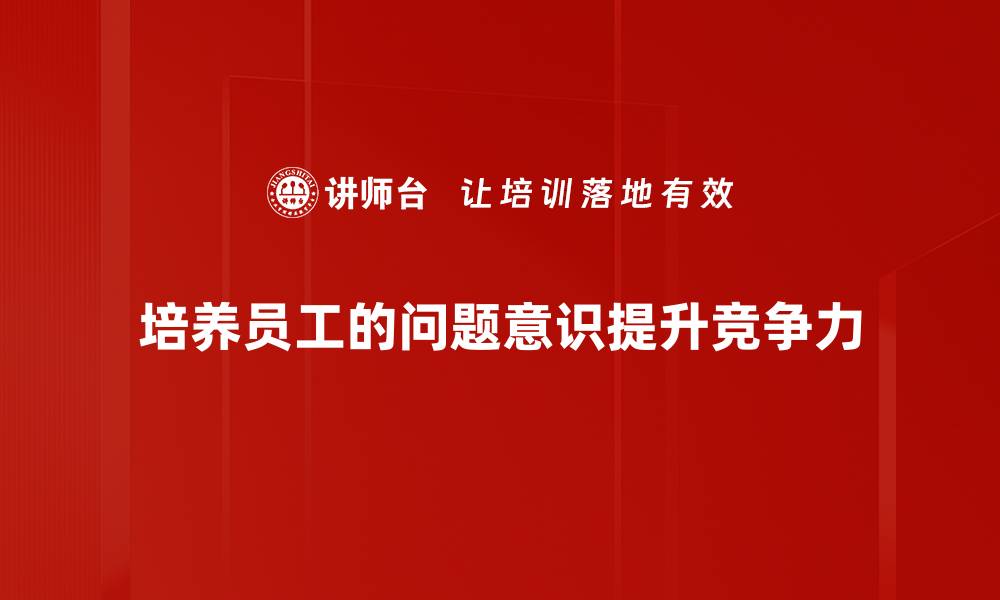 培养员工的问题意识提升竞争力