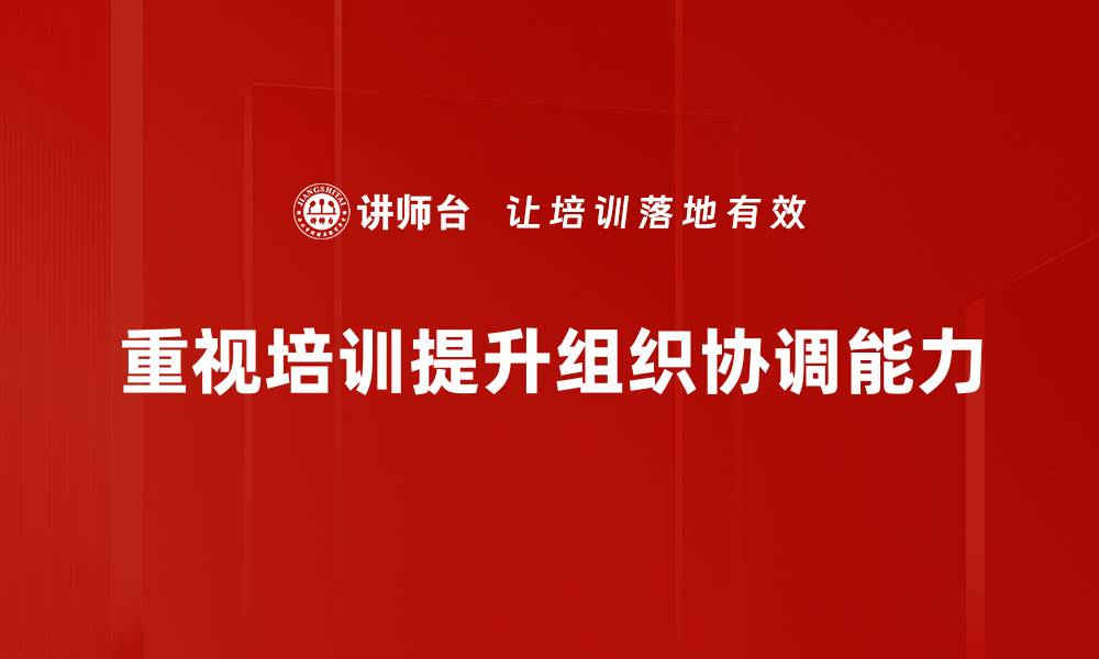 重视培训提升组织协调能力