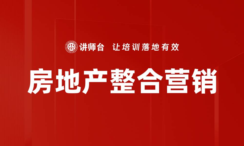 文章房地产整合营销策略：提升销售与品牌影响力的方法的缩略图