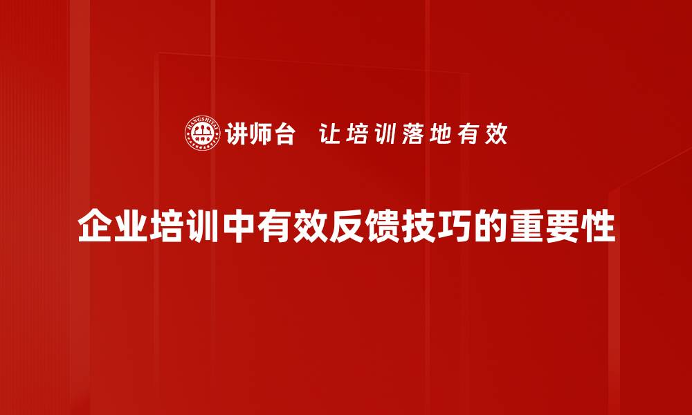 企业培训中有效反馈技巧的重要性