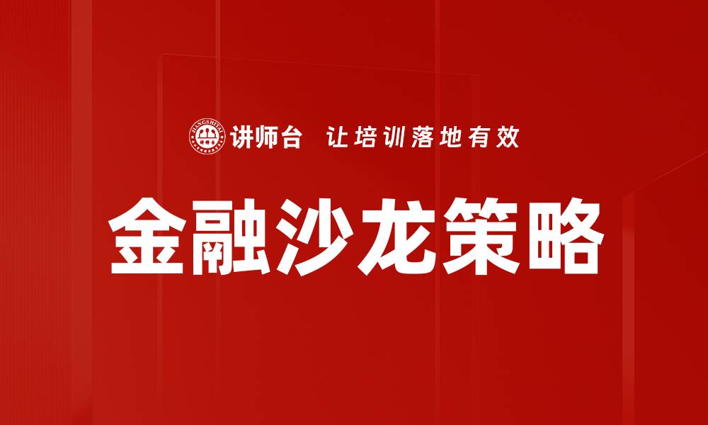 文章金融沙龙实施的成功秘诀与实用策略分享的缩略图