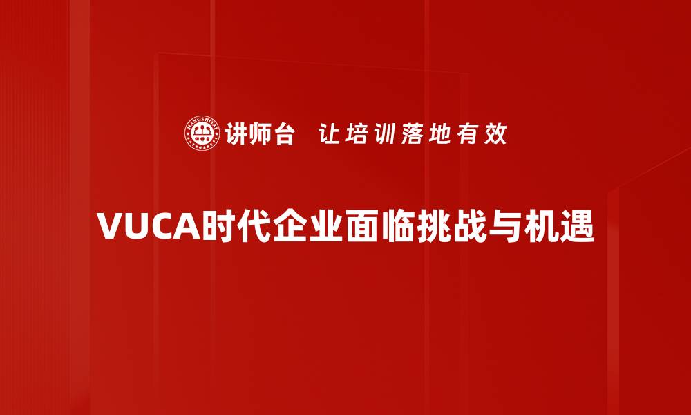VUCA时代企业面临挑战与机遇