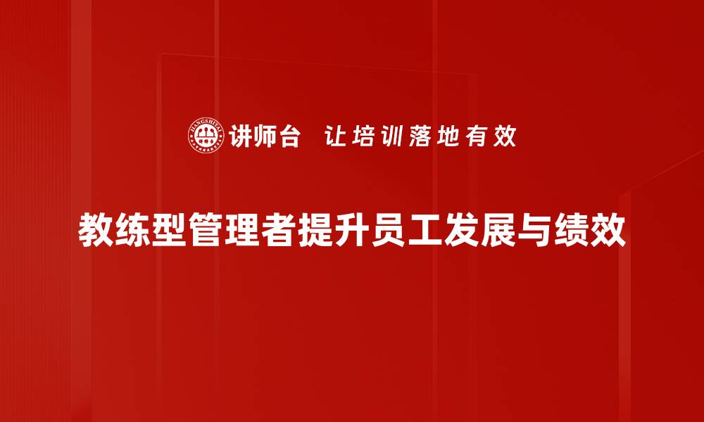 文章教练型管理者：如何提升团队绩效与凝聚力的缩略图