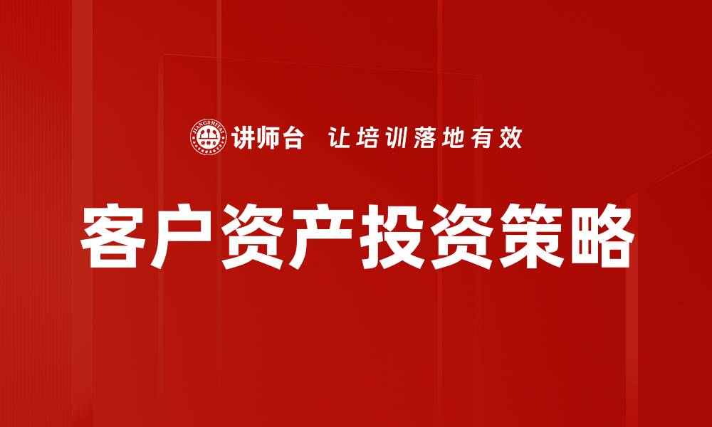 文章提升客户资产投资回报的有效策略分析的缩略图