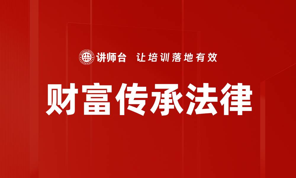 文章财富传承法律如何保障家庭资产安全与和谐的缩略图