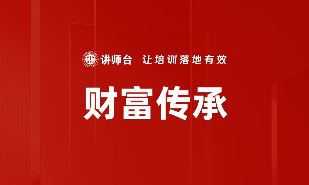 文章财富传承的智慧：如何有效管理家族财富的缩略图