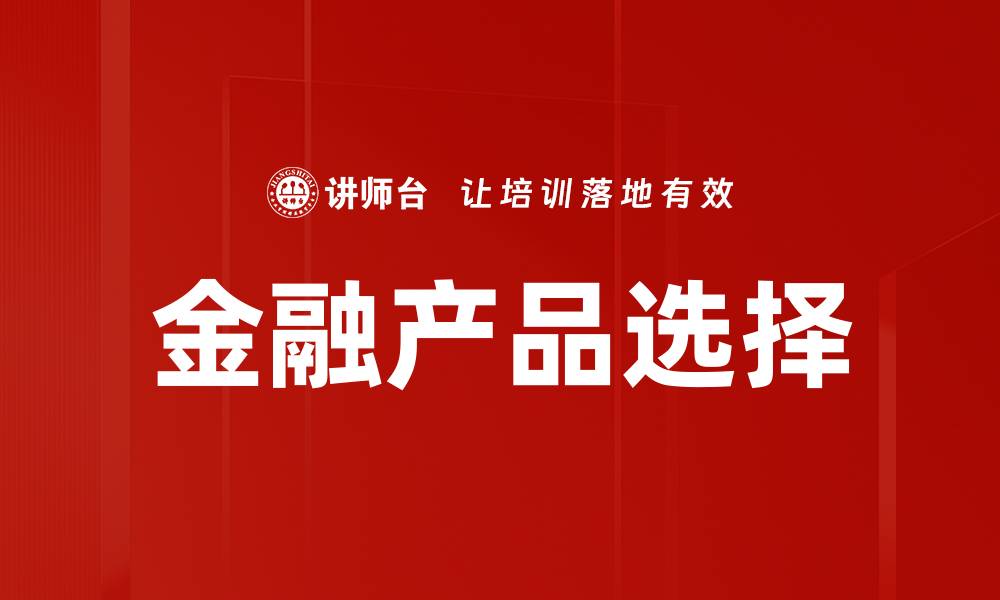 文章金融产品选择攻略：助你轻松决策投资方向的缩略图