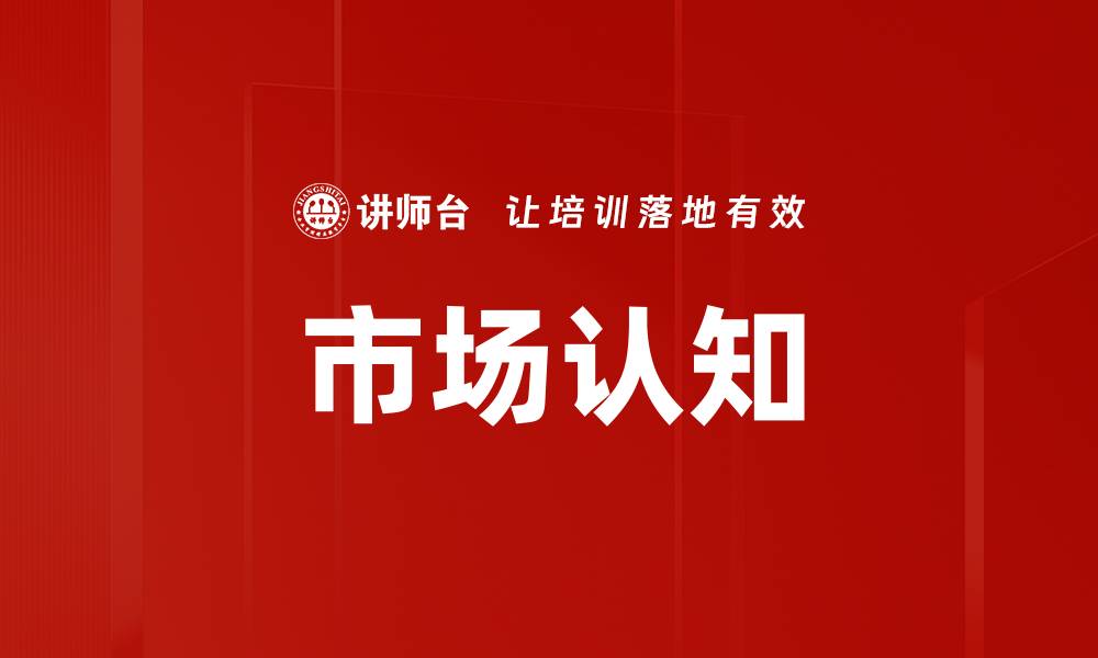 文章提升市场认知的有效策略与实践分享的缩略图
