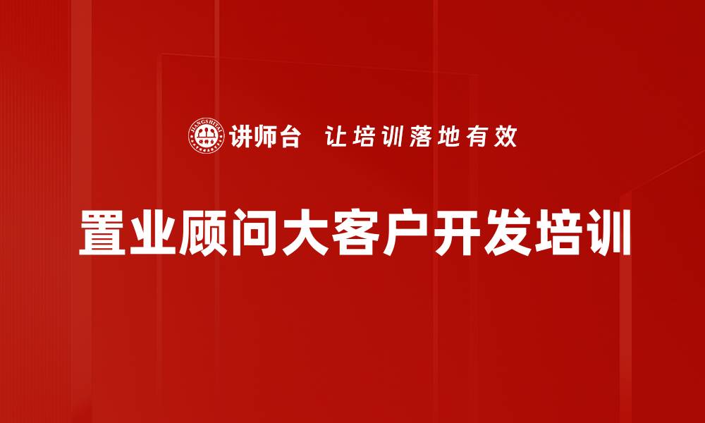 文章提升置业顾问培训效果的五大实用技巧的缩略图