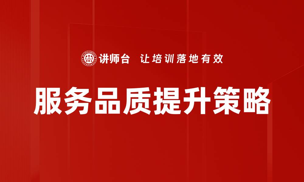 文章服务品质提升的关键策略与实践分享的缩略图
