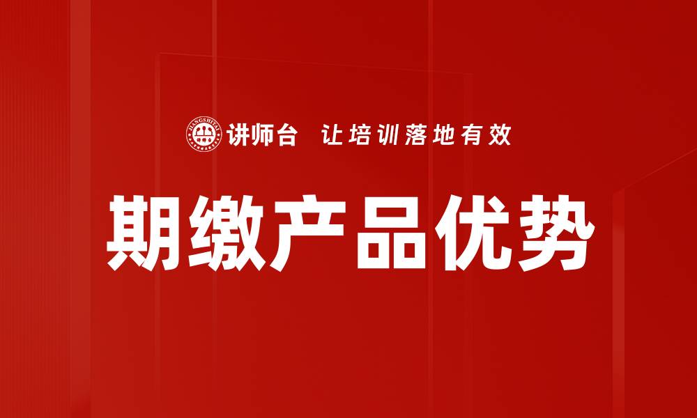 文章期缴产品优势解析：如何选择适合的保险计划的缩略图