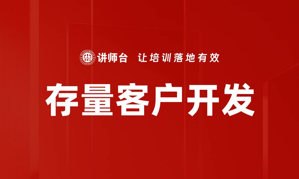 文章提升存量客户开发效率的最佳策略解析的缩略图