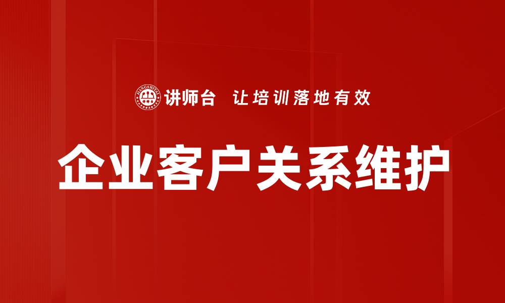 文章提升企业客户关系的五大关键策略解析的缩略图