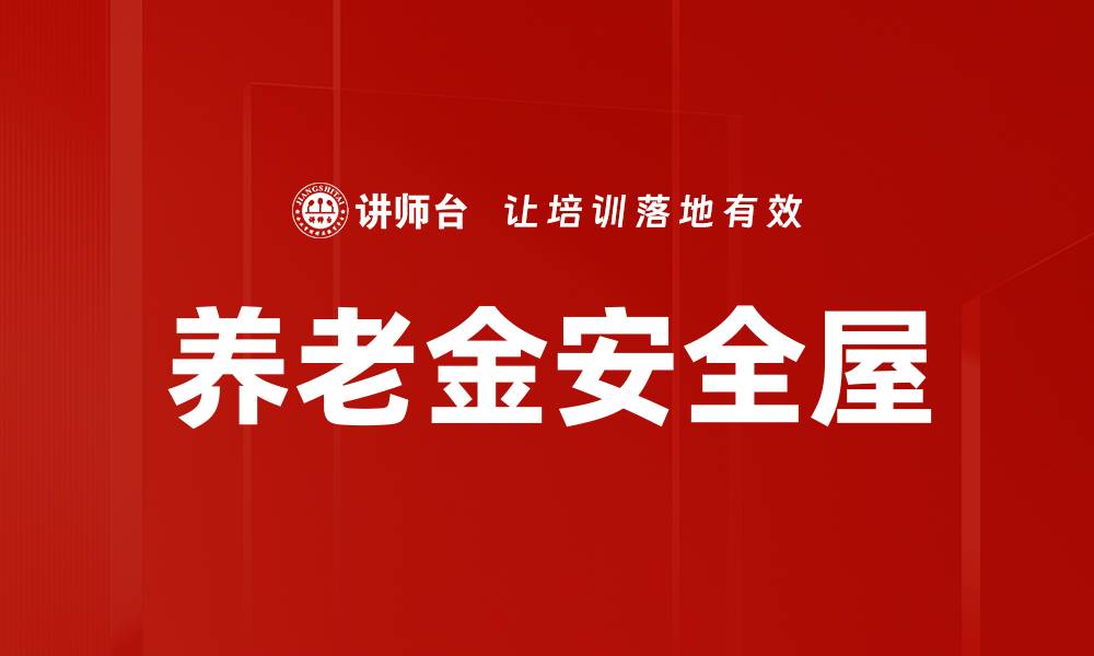 文章养老金安全屋：守护你的未来财富与安心生活的缩略图