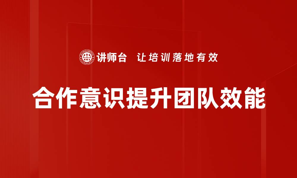 文章提升合作意识，助力团队高效协作与创新的缩略图