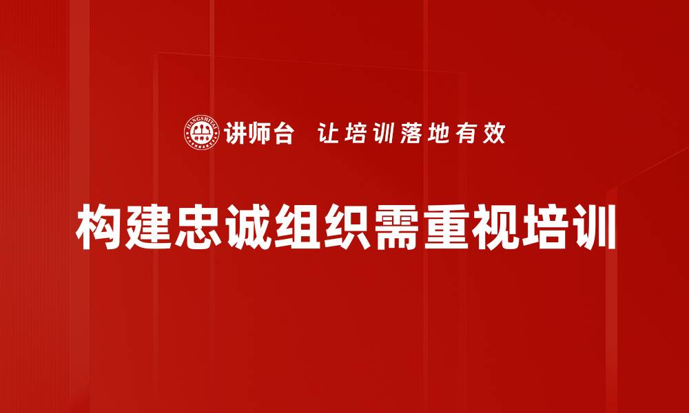 文章忠诚组织的力量：如何提升团队凝聚力与效率的缩略图