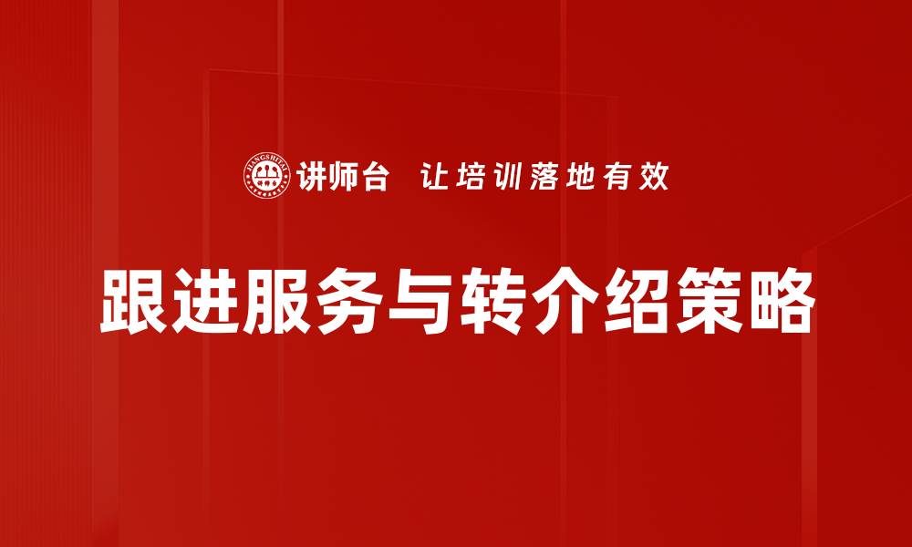 文章提升客户满意度的跟进服务与转介绍技巧的缩略图