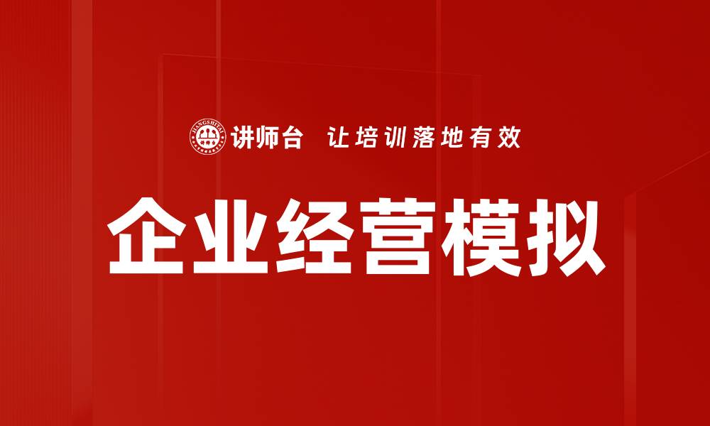 文章企业经营模拟：提升决策力与竞争力的有效工具的缩略图