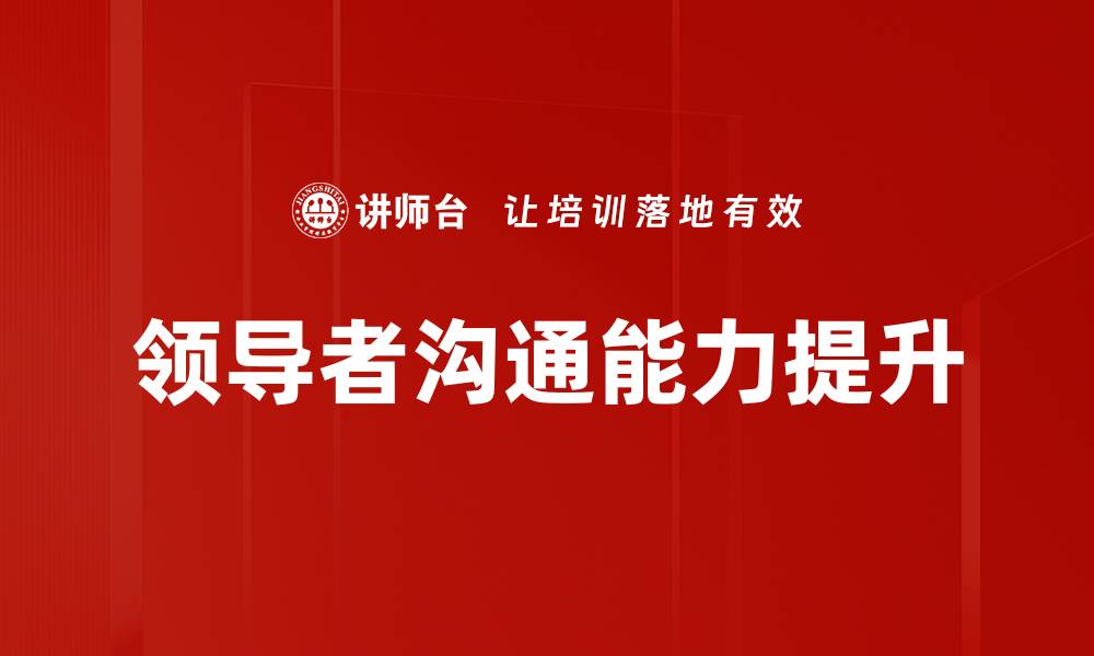 文章提升领导者沟通能力的五大关键技巧的缩略图