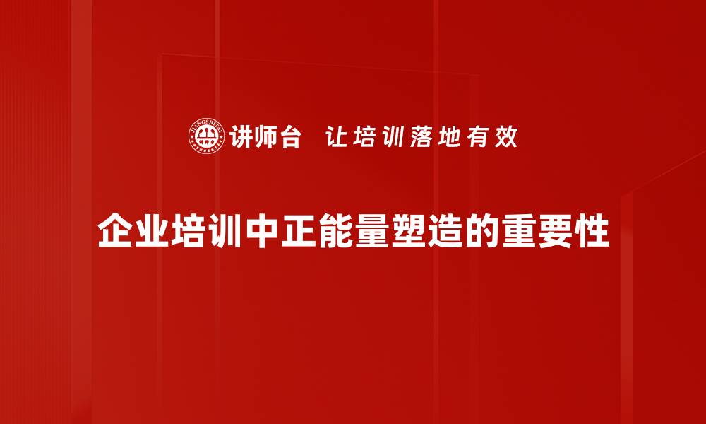 企业培训中正能量塑造的重要性